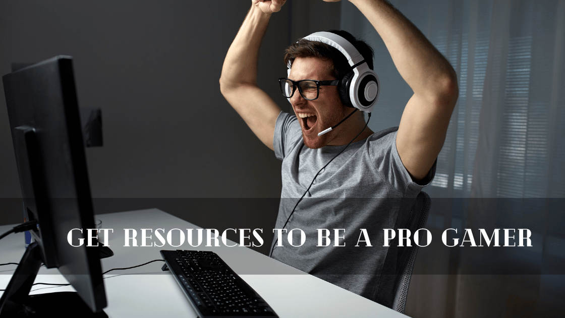 Get Resources to Be A Pro Gamer