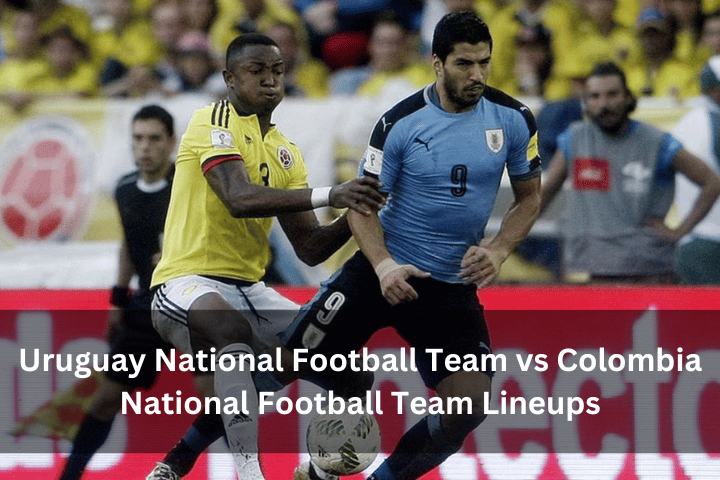 Uruguay National Football Team vs Colombia National Football Team Lineups