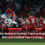 Serbia National Football Team vs England National Football Team Lineups